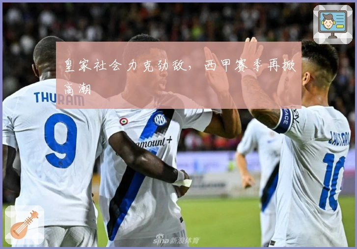 皇家社会力克劲敌，西甲赛季再掀高潮